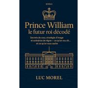 Prince William : le futur roi décodé: Secrets de cour, stratégie d’image et scénarios de règne - ce qu’on vous dit… et ce qu’on vous cache (Essais & Documents)