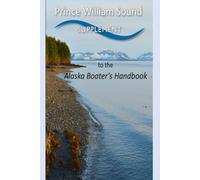Prince William Sound Supplement to the Alaska Boating Handbook: Fourth Edition, 2016 (Alaska Boating Guide)