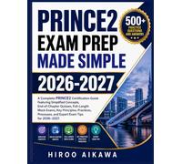 PRINCE2 EXAM PREP MADE SIMPLE 2026-2027: A Complete PRINCE2 Certification Guide Featuring Simplified Concepts, End-of-Chapter Quizzes, Full-Length ... Processes, and Expert Exam Tips for 2026-2027