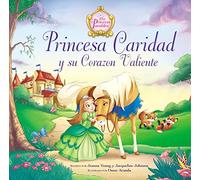 Princesa Caridad Y Su Corazón Valiente = Princess Charity's Courageous Heart (Parabolas De Las Princesas / Princess Parables)