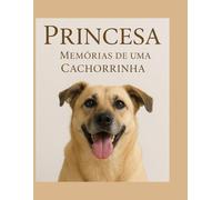 Princesa: Memórias de Uma Cachorrinha: Uma História Emocionante