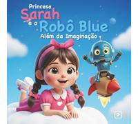 Princesa Sarah e o Robô Blue: Além da Imaginação