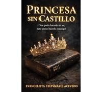 Princesa Sin Castillo: ¡Dios Pudo Hacerlo Sin Mi, Pero Quiso Hacerlo Conmigo!