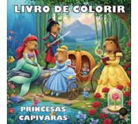 Princesas Capivaras: Um Livro de Colorir para Crianças de 5 a 10 Anos: Aventura e Magia em Cenários de Conto de Fadas