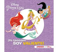 Princesas Disney. ¡yo Tambien Soy Valiente! (aprendo Valores Con Disne