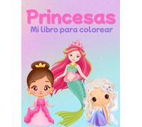 Princesas: Mi libro para colorear con más de 30 dibujos para colorear para niños entre 4 a 9 años
