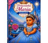 Princesinha Maria - Livro de Colorir Encantado: 70 lindas ilustrações para colorir com a Princesinha Maria em um mundo encantado de castelos, flores e magia.