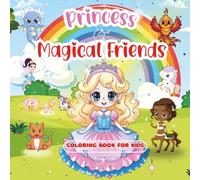 Princess and Magic Friends Coloring Book For Kids: Ages 4-8 | 50 delightful illustrations of princesses and their magical friends - cute baby dragons, ... characters that spark joy and creativity.