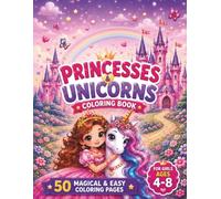 Princess and Unicorn Coloring Book for Girls Ages 4-8: 50 Cute and Easy Coloring Pages Featuring Princesses, Unicorns, Castles, Rainbows and Magical Adventures