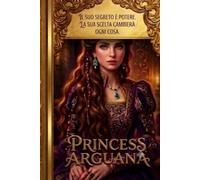 Princess Arguana: L'incredibile storia di un amore senza tempo. La legenda dacica che sfida il destino.