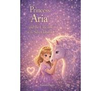 Princess Aria and the Unicorn of the Silver Dawn: A magical fairy-tale about light, courage, and believing in your own spark (The Gentle Light Series)