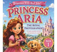 Princess Aria: The Royal Photographer: Book 1. Princesses with Real Jobs