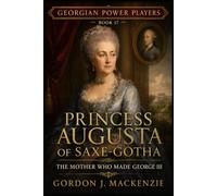 Princess Augusta of Saxe-Gotha: The Mother Who Made George III (Georgian Power Players)