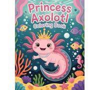 Princess Axolotl Coloring Book: A Cute and Friendly Underwater Adventure Coloring Book for Kids Ages 5-8