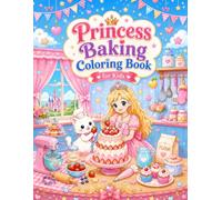 Princess Baking Coloring Book for Kids Ages 4-8: 36 Sweet & Magical Baking Adventures with Cakes, Cupcakes, Cookies, Desserts & Adorable Animal Friends (Magical Princess Coloring Adventures)