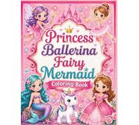 Princess, Ballerina, Fairy & Mermaid Coloring Book for Girls Ages 4-8: Unicorns, Cute Pets & Magical Animals | The Perfect Gift for Little Girls