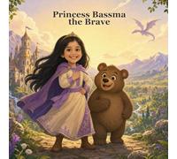 Princess Bassma the Brave: A rhyming story about courage, kindness, and friendship