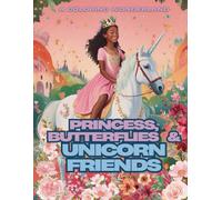 PRINCESS, BUTTERFLIES & UNICORN FRIENDS: A COLORING WONDERLAND