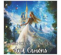 Princess, Castles and Crowns Fun Fantasy Coloring Book For Girls Ages 4-8: A Magical Collection of Princesses, Sparkling Crowns, and Enchanted Castles to Color and Enjoy