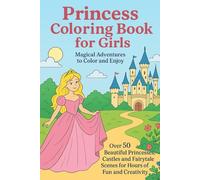 Princess Coloring Book for Girls - Magical Adventures to Color and Enjoy: Over 50 Beautiful Princesses and Fairytale Scenes for Hours of Fun and Creativity