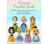 Princess Crochet Book: Detailed instructions to make beautiful crochet princesses: Crochet doll tutorials