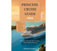 PRINCESS CRUISE GUIDE 2026: Plan Less, Enjoy More: Your Complete Guide to Princess Perfection