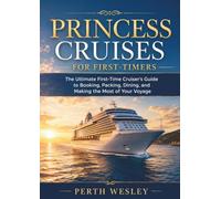 Princess Cruises for First-Timers: The Ultimate First-Time Cruiser's Guide to Booking, Packing, Dining, and Making the Most of Your Voyage