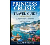 Princess Cruises Travel Guide 2026-2027: A Complete Traveller’s Handbook to Global Voyages, Ports, Experiences and Cruise Planning