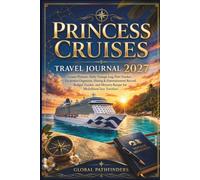 PRINCESS CRUISES TRAVEL JOURNAL 2027: Cruise Planner, Daily Voyage Log, Port Tracker, Excursion Organizer, Dining & Entertainment Record, Budget Tracker, and Memory Keeper for MedallionClass Travelers