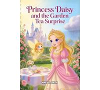 Princess Daisy and the Garden Tea Surprise: A Magical Princess Story About Kindness Love and Family for Ages 4-8 (Daisy the Princess)