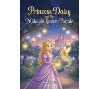 Princess Daisy and the Midnight Lantern Parade: A Magical Princess Story About Bravery Kindness and Courage for Ages 4-8 (Daisy the Princess)