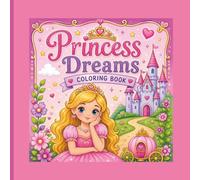 Princess Dreams Coloring Book: A Cute and Easy Princess Coloring Book for Girls Ages 4-8 with Castles, Unicorns, Flowers, Hearts, and Magical Adventures
