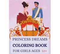 Princess Dreams: Coloring Book for Girls Ages 12+: A Dreamy Coloring Escape Into The Magical Worlds of Princess Imagination (Adult Coloring)