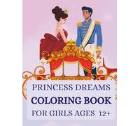 Princess Dreams: Coloring Book for Girls Ages 12+: A Dreamy Coloring Escape Into The Magical Worlds of Princess Imagination (Adult Coloring)