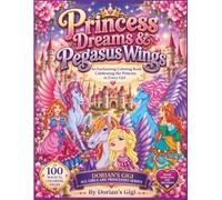 PRINCESS DREAMS & PEGASUS WINGS: AN ENCHANTING COLORING BOOK CELEBRATING THE PRINCESS IN RVERY GIRL (DORIAN'S GIGI ALL GIRLS ARE PRINCESSES SERIES)