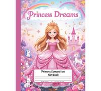 Princess Dreams Primary Composition Notebook: Grades K-2 Story Paper with Drawing Box - Perfect for Little Princesses to Imagine, Draw, and Write Magical Stories