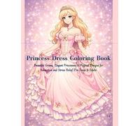 Princess Dress Coloring Book: Beautiful Gowns, Elegant Princesses & Magical Designs for Relaxation and Stress Relief | For Teens & Adults