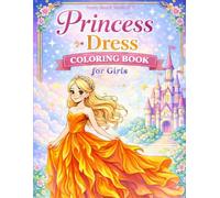 Princess Dress Coloring Book for Girls: A Fun Collection of Cute, Nice and Beautiful Fashion Designs to Color, Relax, and Boost Creativity for Girls & Teens (Magical Fantasy Coloring Series)