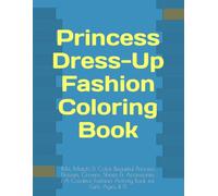 Princess Dress-Up Fashion Coloring Book: Mix, Match & Color Beautiful Princess Dresses, Crowns, Shoes & Accessories | A Creative Fashion Activity Book for Girls Ages 4-8