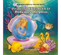 Princess Elizabeth and Didymus Dolphin : A Magical Mystery Journey: A Fantasy Picture Book for Ages 5-9 about Being Brave, Exploring the World, Loving ... Purpose (A Magical Mystery Journey Story)