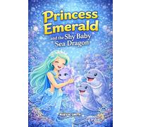 Princess Emerald and the Shy Baby Sea Dragon: A Magical Mermaid Underwater Story About Courage and Confidence: 3 (The Princess Emerald Mermaid Series)