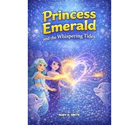 Princess Emerald and the Whispering Tides: A Bedtime Mermaid Tale of Listening, Love, and Understanding: 4 (The Princess Emerald Mermaid Series)