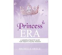 PRINCESS ERA: A MODERN ETIQUETTE GUIDE FOR TODAY'S YOUNG WOMAN
