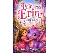 Princess Erin and the Grumpy Dragon: A Royal Adventure Of Empathy And Understanding (The Princess Erin Adventures)