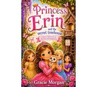 Princess Erin And The Secret Treehouse: A Royal Adventure of Sharing and Imagination (The Princess Erin Adventures)