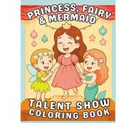 Princess, Fairy & Mermaid Talent Show Coloring Book: Positive Affirmation Coloring Pages to Help Girls Believe in Themselves (Positive Affirmations Coloring Books for Kids Ages 3-8)