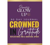 Princess Glow Up's Crowned In Gratitude: 90 Day Journal: Reflections for a Grateful Spirit