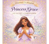 Princess Grace and the Gift of Forgiveness (Princesses of the Kingdom)