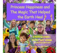 Princess Happiness and The Magic That Helped the Earth Heal: How Even the Tiniest Actions Can Change the Entire World (My Friend the Boulder Series)