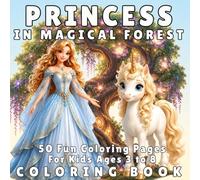 Princess in Magical Forest: A Whimsical Coloring Book for Kids Ages 3-8 with 50 Magical Scenes, Friendly Creatures, Enchanted Forests, Unicorns, Fairies, Dragons, and Fantasy Adventures